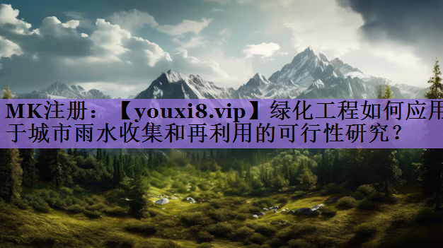 绿化工程如何应用于城市雨水收集和再利用的可行性研究？